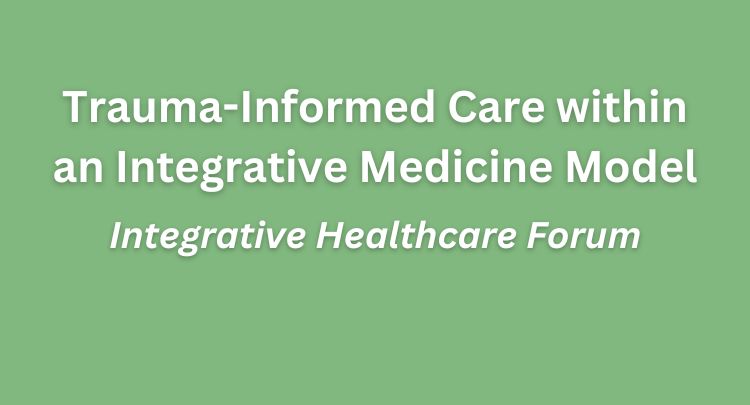 Trauma-Informed Care within an Integrative Medicine Model